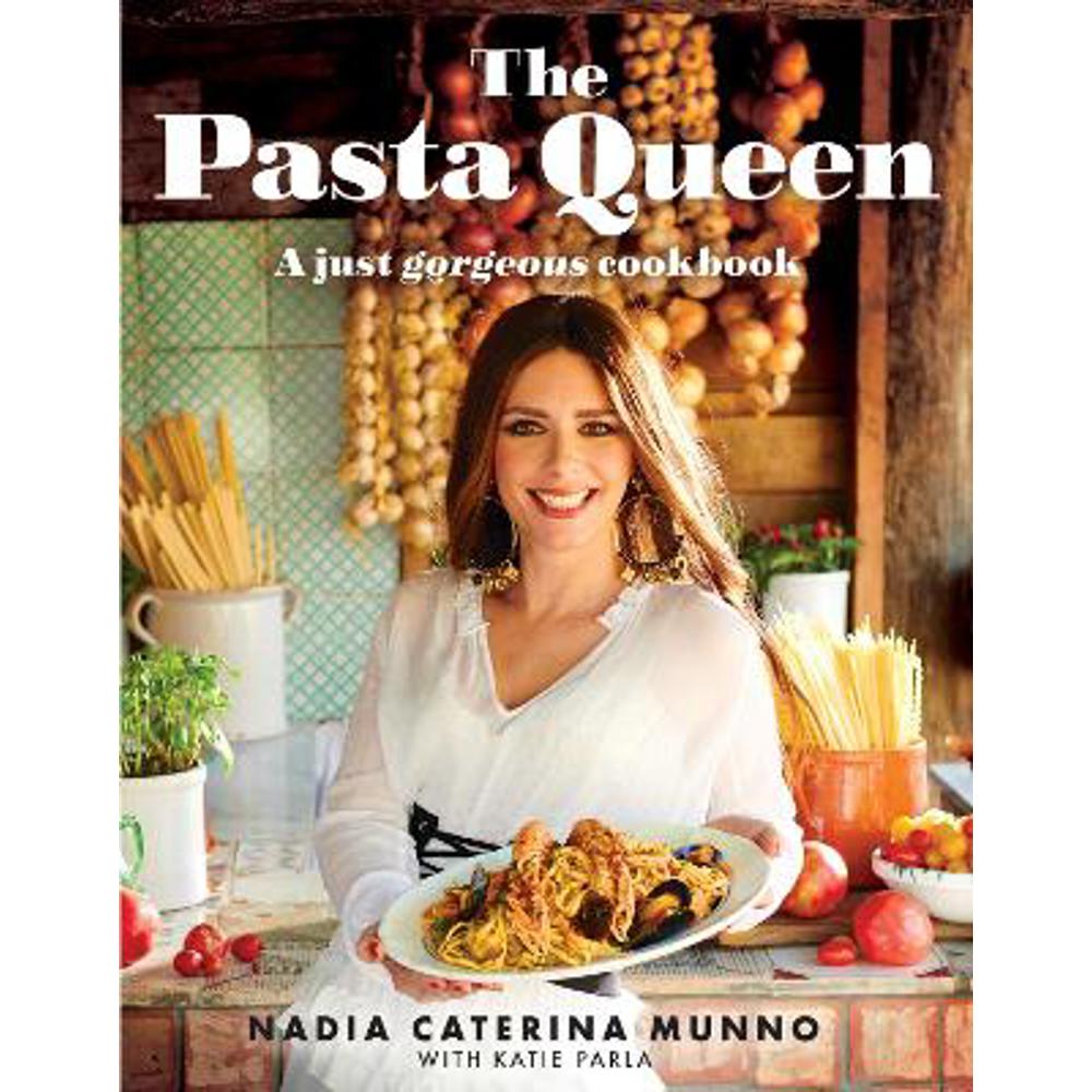 The Pasta Queen: A Just Gorgeous Cookbook (Hardback) - Nadia Caterina Munno